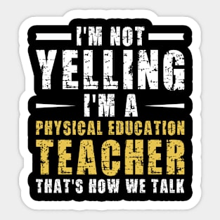 I'm Not Yelling I'm A Physical Education Teacher That's How We Talk, Funny Sayings Sticker